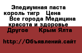 Эпедиумная паста, король тигр › Цена ­ 1 500 - Все города Медицина, красота и здоровье » Другое   . Крым,Ялта